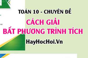 Cách giải bất phương trình tích và bài tập vận dụng - Toán 10 chuyên đề